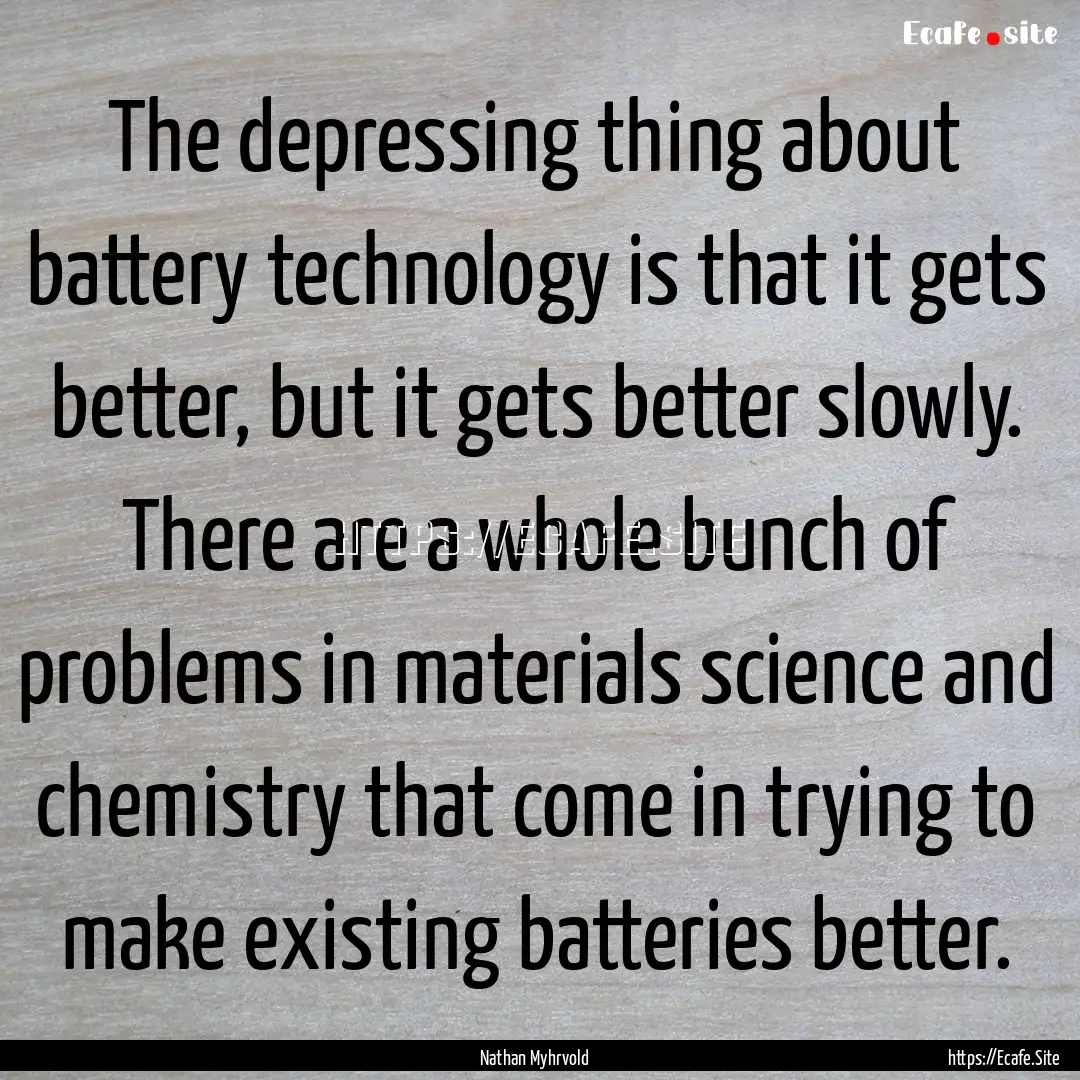 The depressing thing about battery technology.... : Quote by Nathan Myhrvold