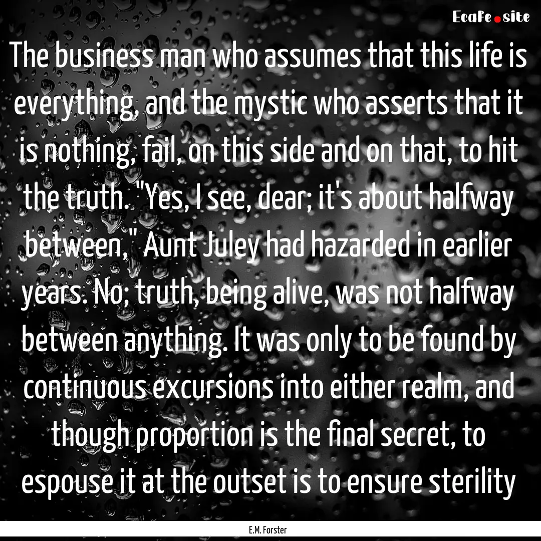 The business man who assumes that this life.... : Quote by E.M. Forster