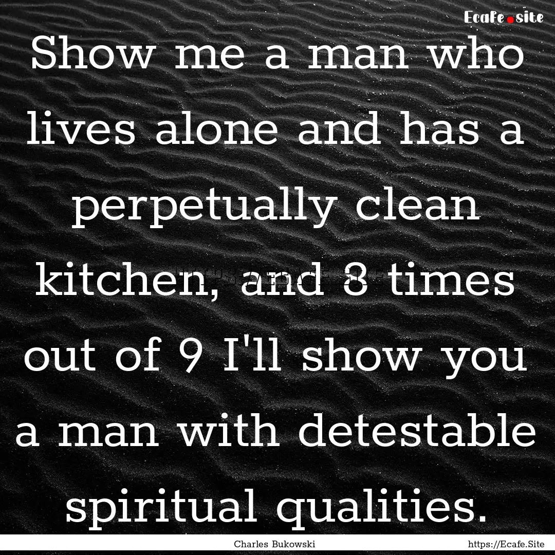 Show me a man who lives alone and has a perpetually.... : Quote by Charles Bukowski