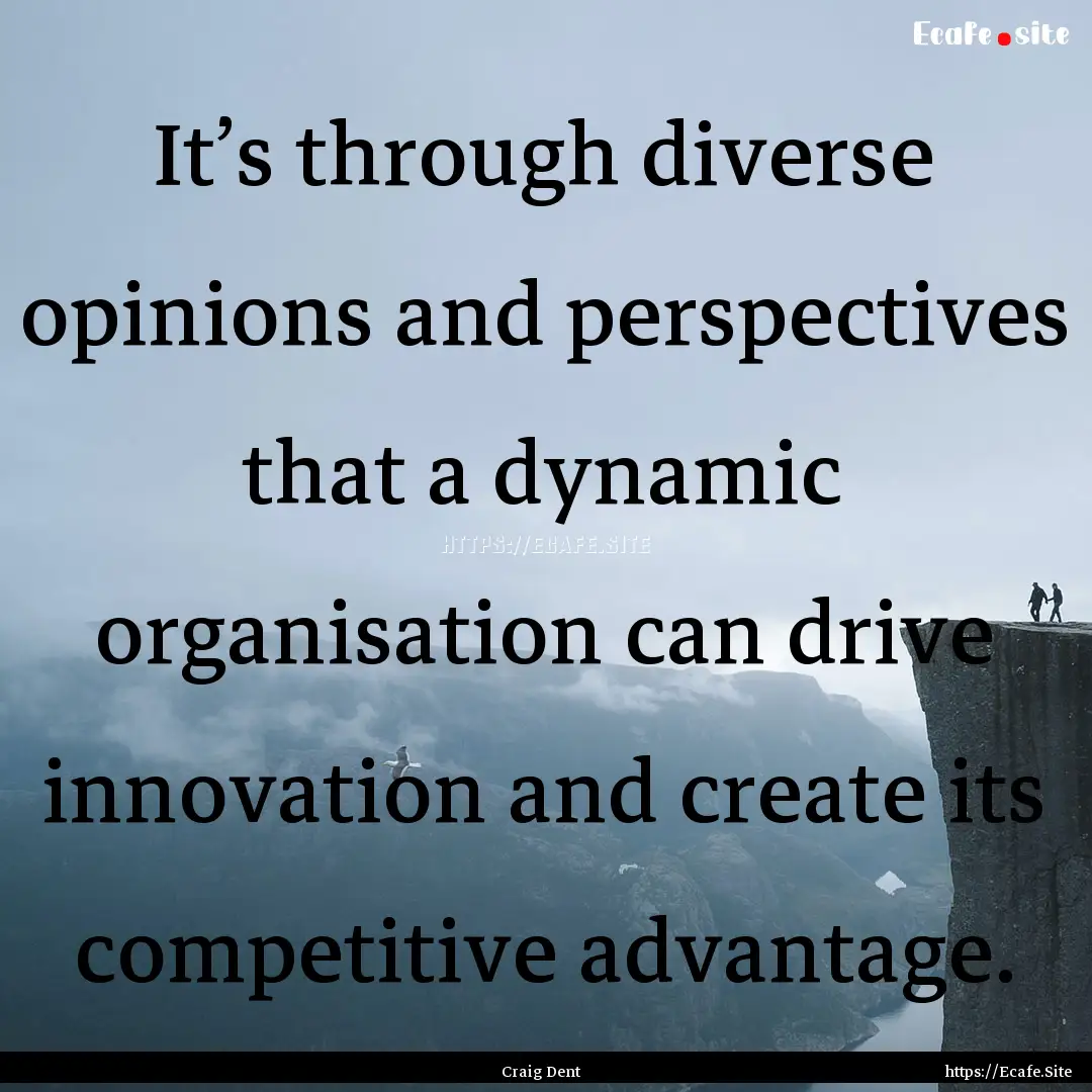 It’s through diverse opinions and perspectives.... : Quote by Craig Dent