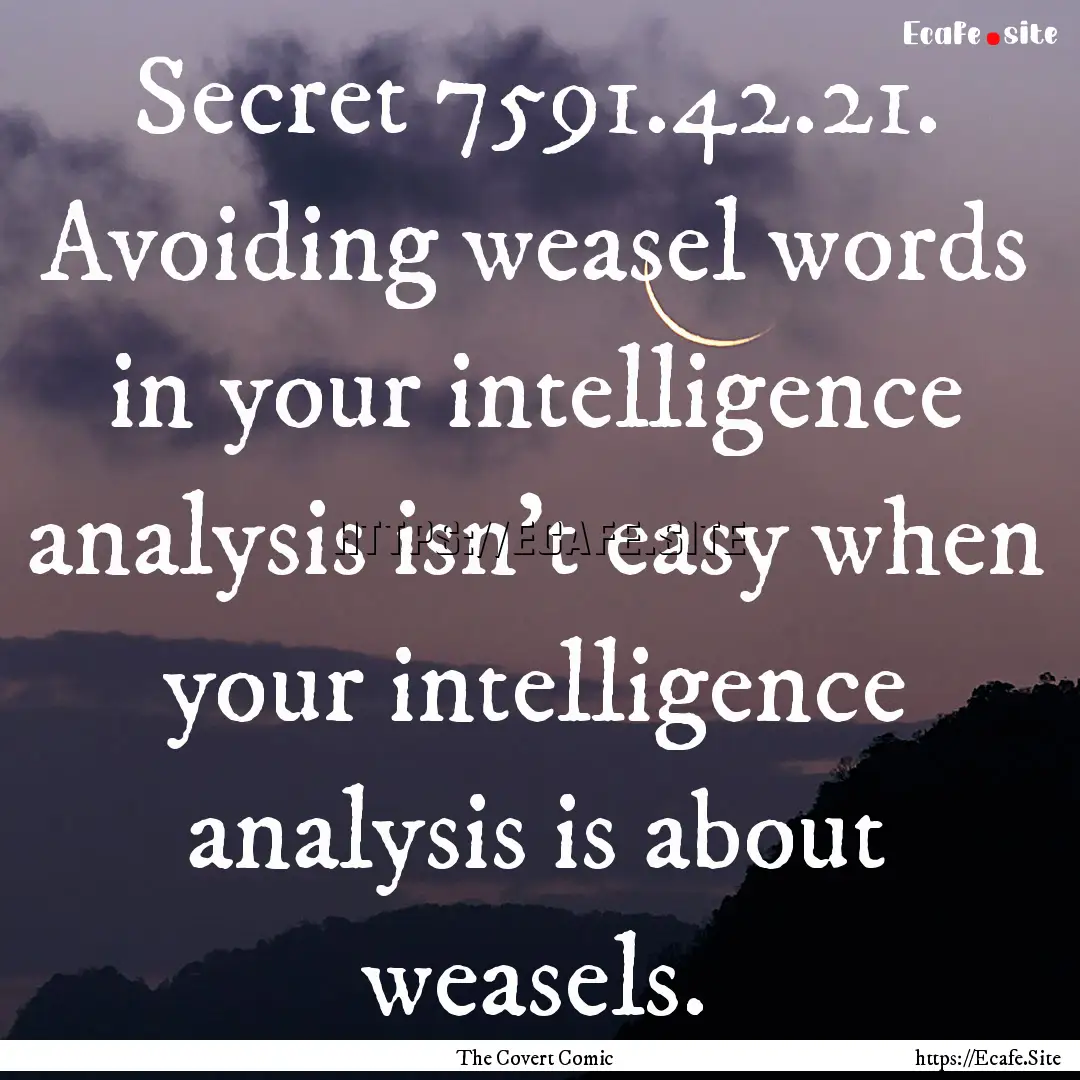 Secret 7591.42.21. Avoiding weasel words.... : Quote by The Covert Comic