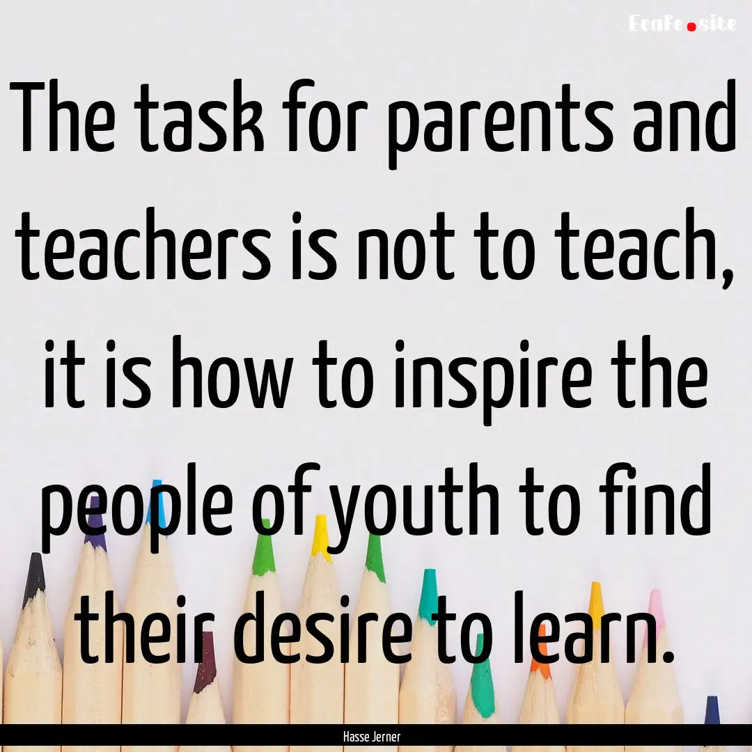 The task for parents and teachers is not.... : Quote by Hasse Jerner