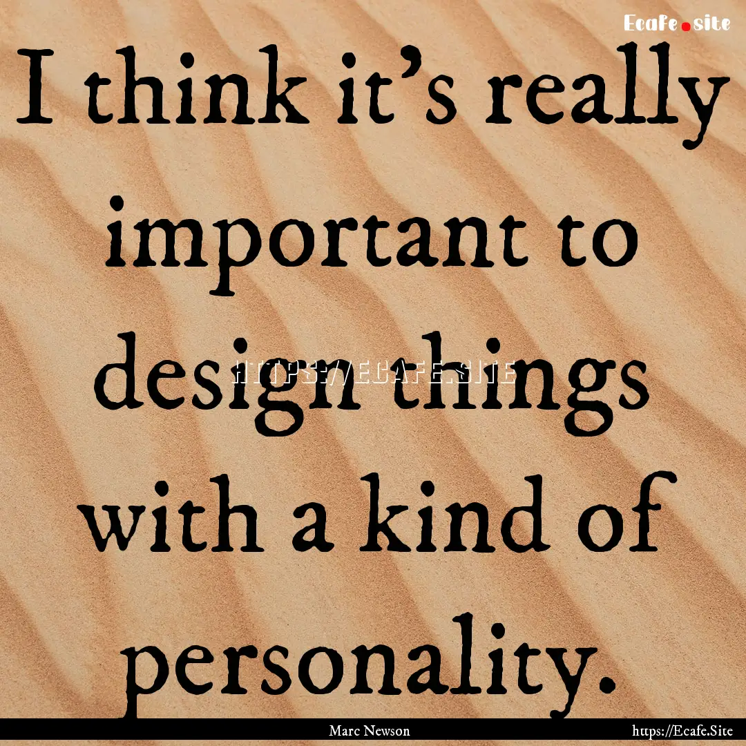 I think it's really important to design things.... : Quote by Marc Newson