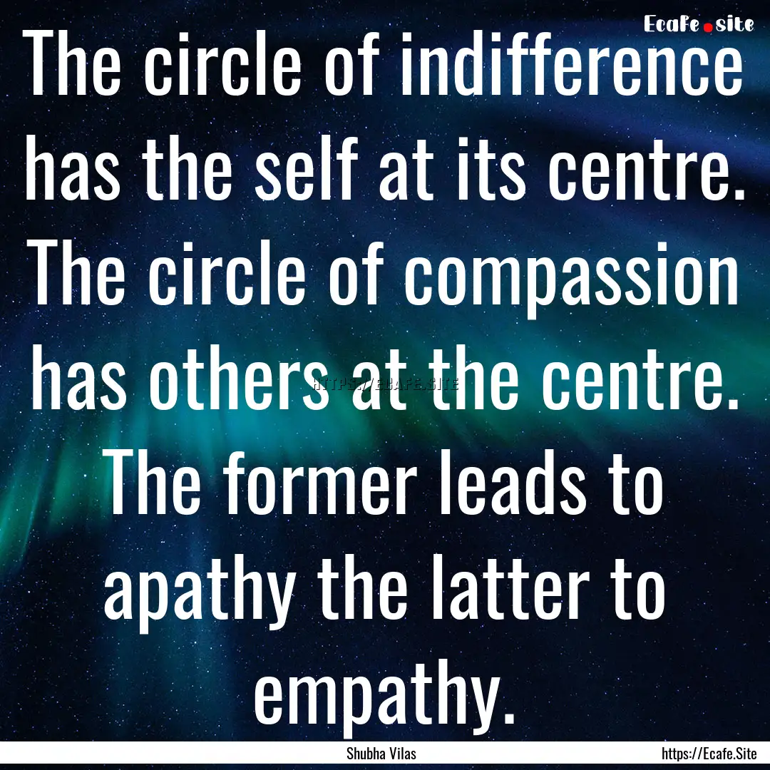 The circle of indifference has the self at.... : Quote by Shubha Vilas