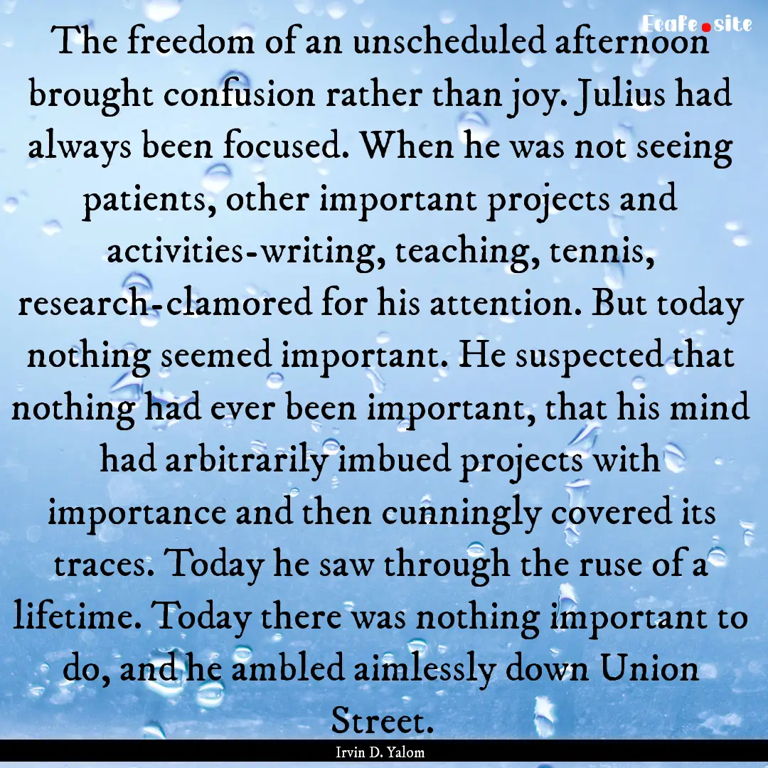 The freedom of an unscheduled afternoon brought.... : Quote by Irvin D. Yalom