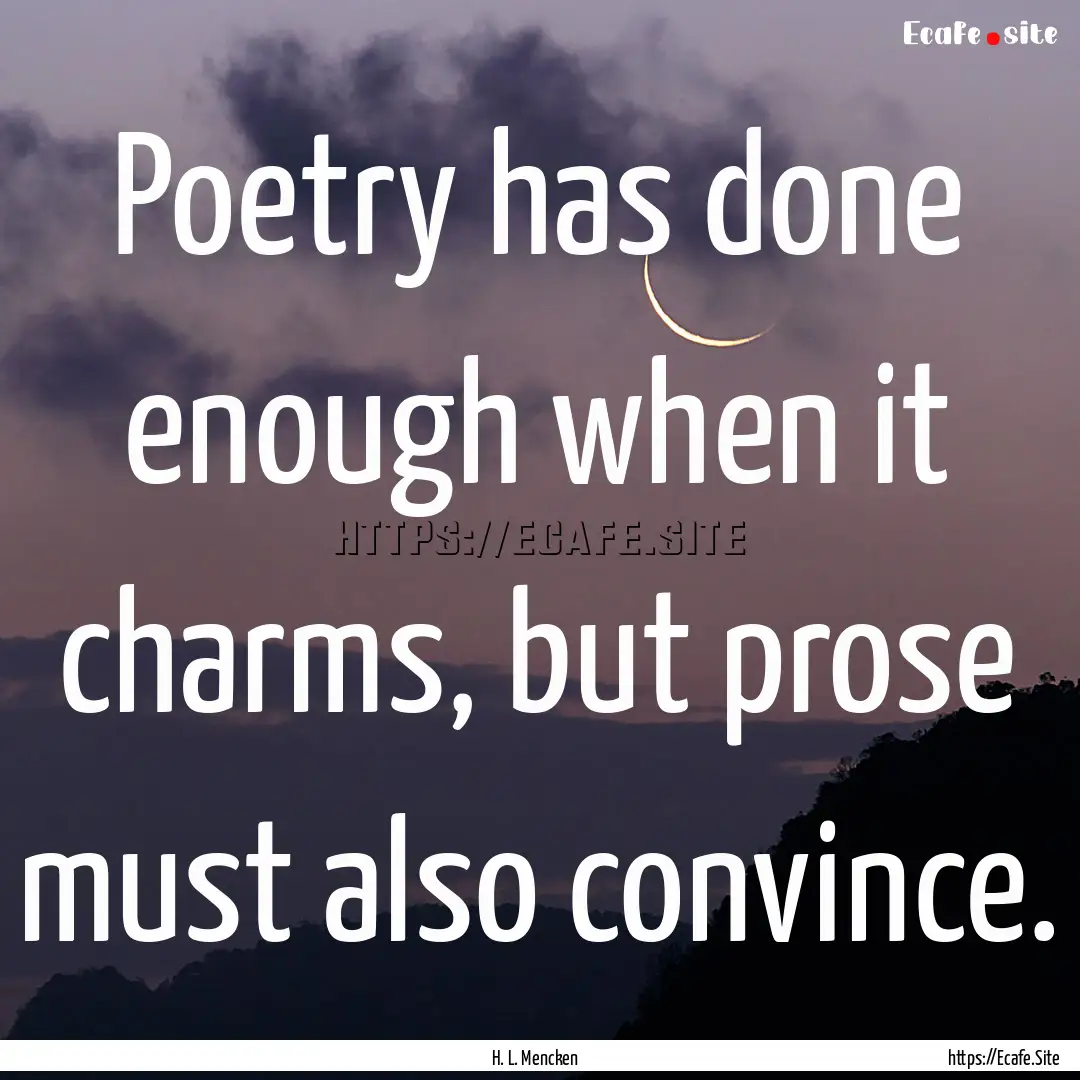 Poetry has done enough when it charms, but.... : Quote by H. L. Mencken