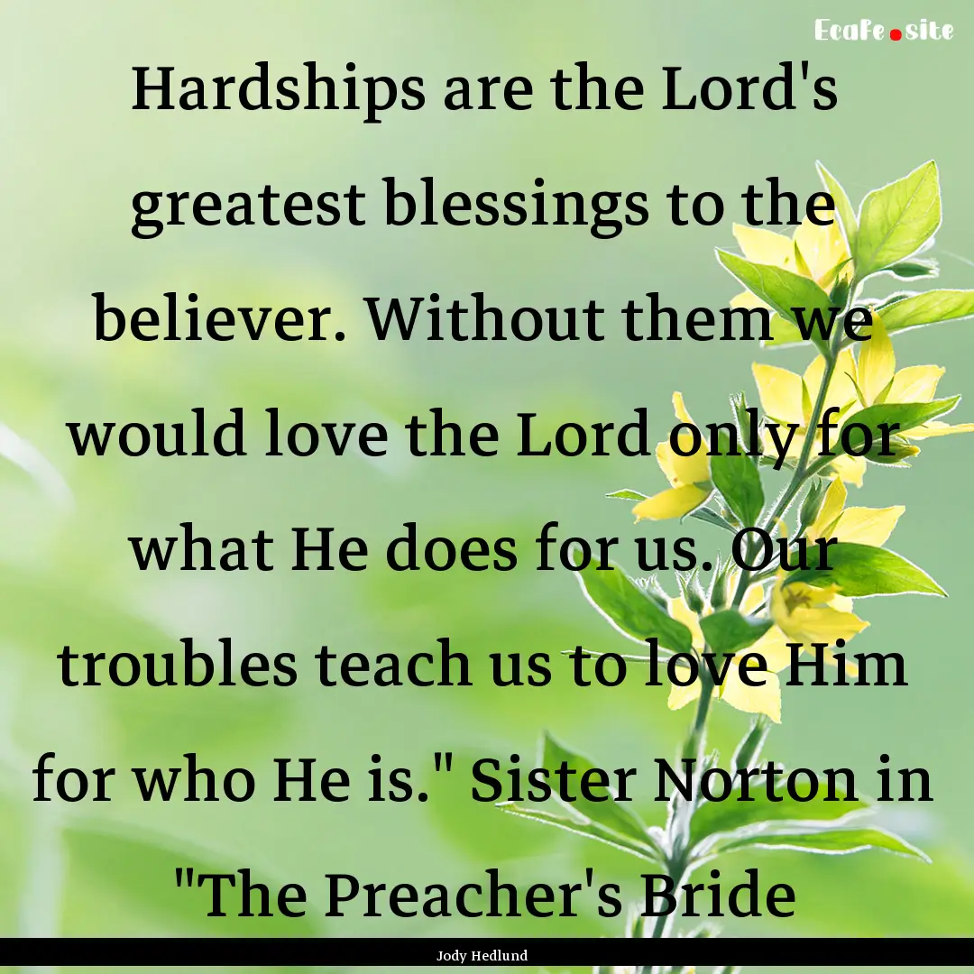 Hardships are the Lord's greatest blessings.... : Quote by Jody Hedlund