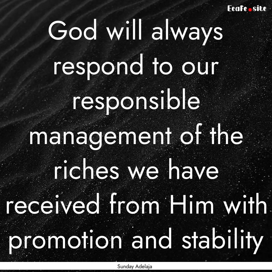 God will always respond to our responsible.... : Quote by Sunday Adelaja