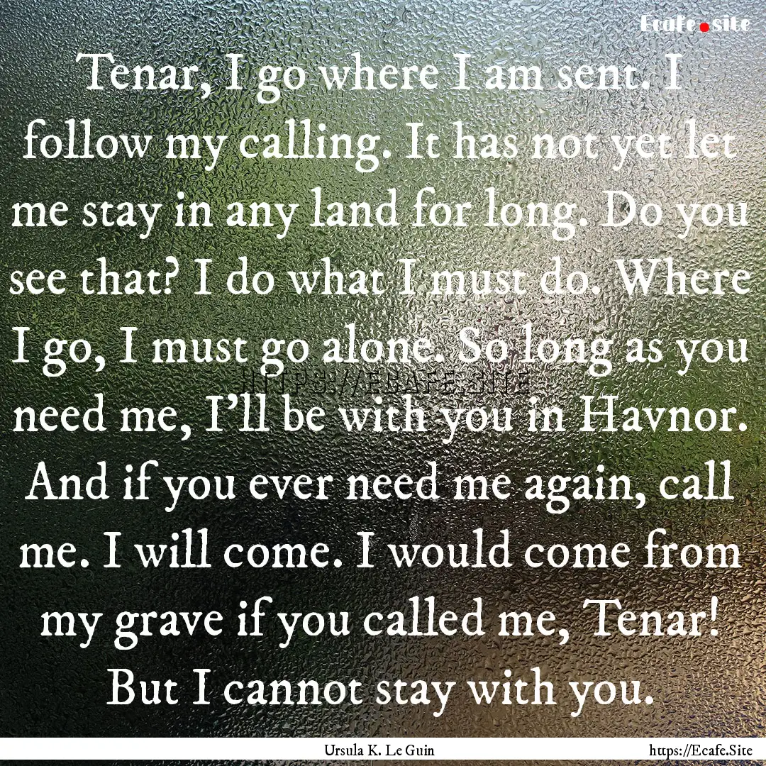 Tenar, I go where I am sent. I follow my.... : Quote by Ursula K. Le Guin