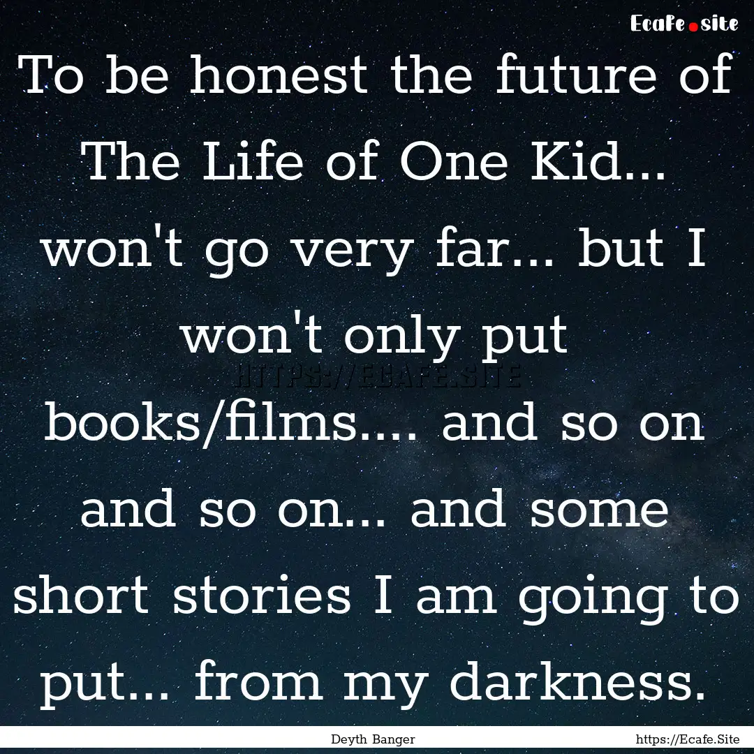 To be honest the future of The Life of One.... : Quote by Deyth Banger