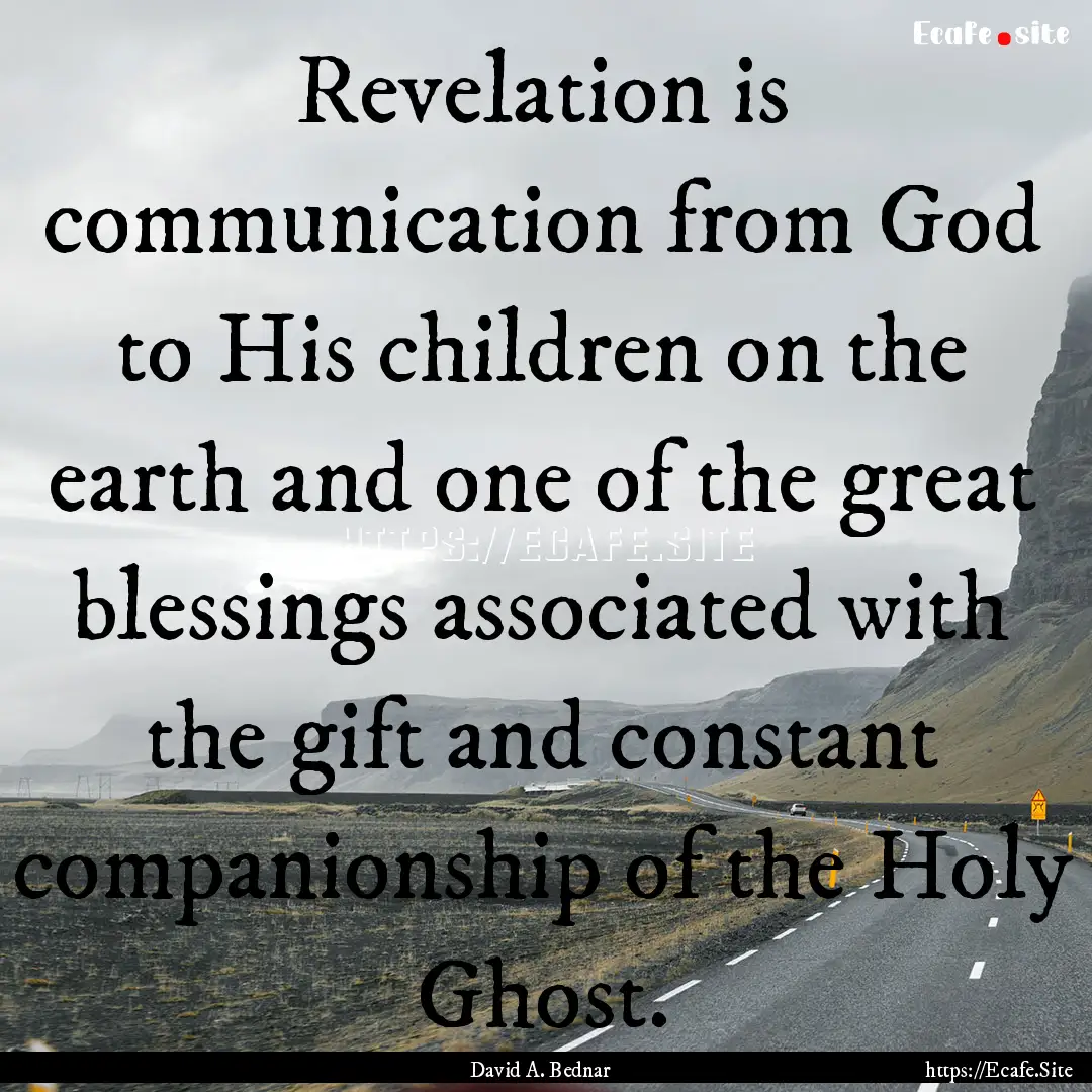 Revelation is communication from God to His.... : Quote by David A. Bednar