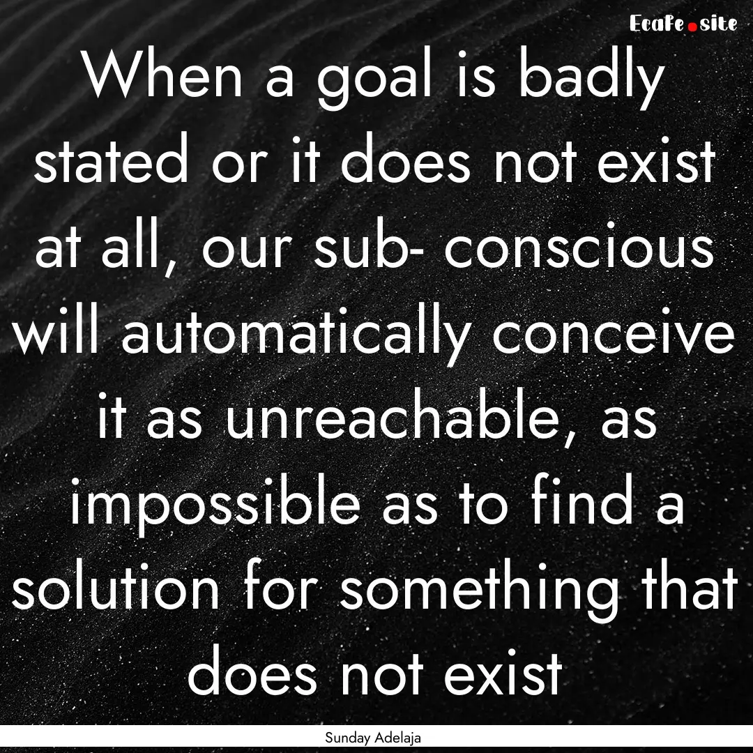 When a goal is badly stated or it does not.... : Quote by Sunday Adelaja