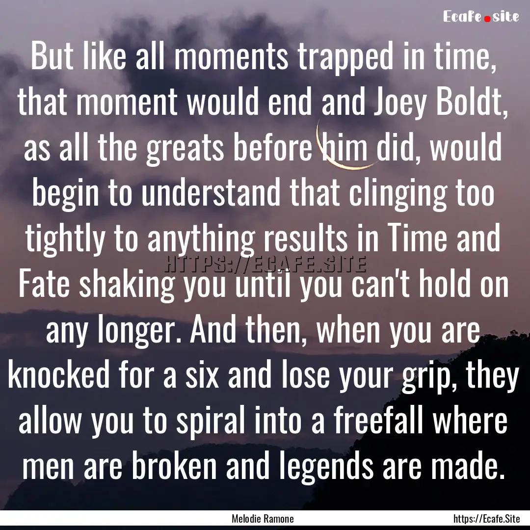 But like all moments trapped in time, that.... : Quote by Melodie Ramone