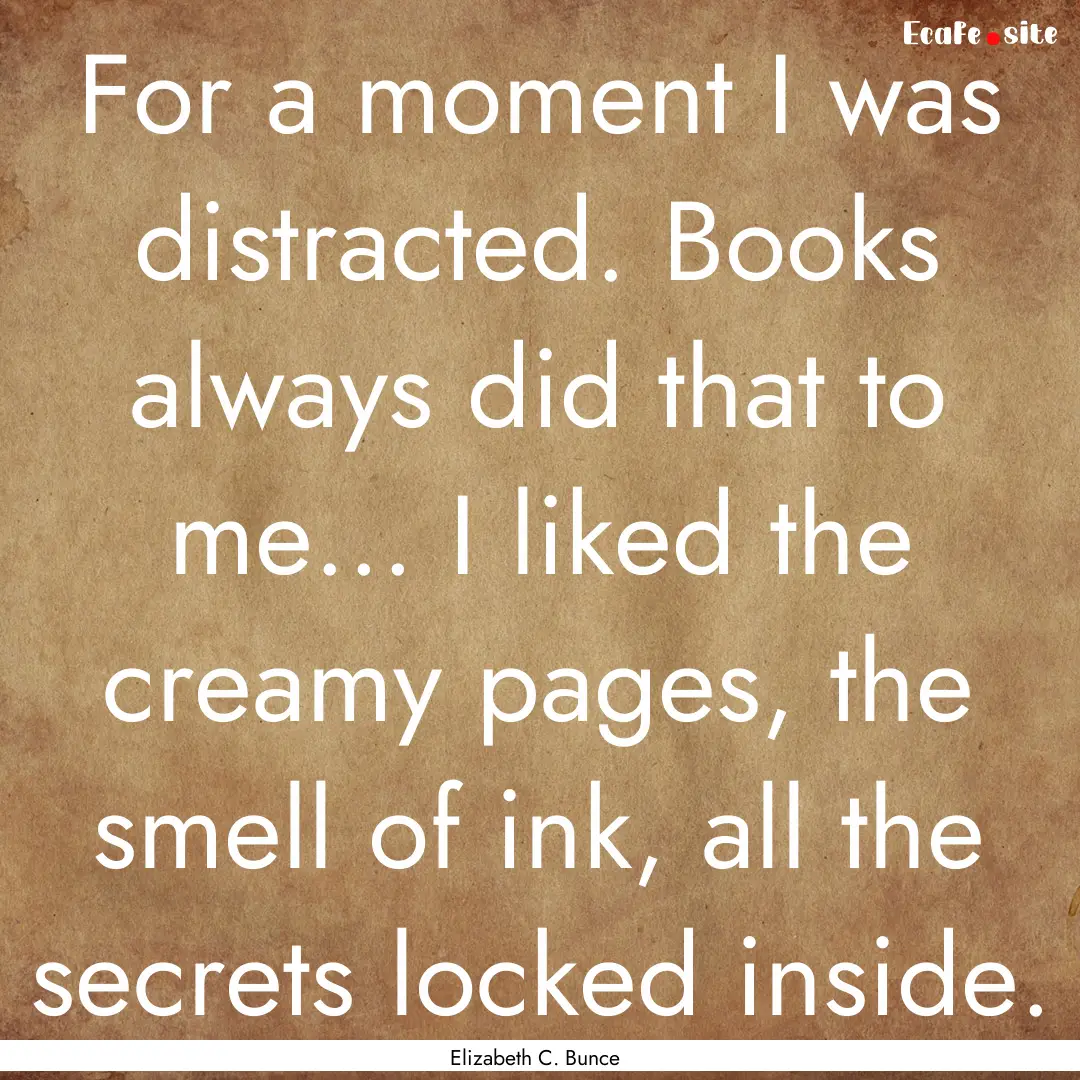 For a moment I was distracted. Books always.... : Quote by Elizabeth C. Bunce