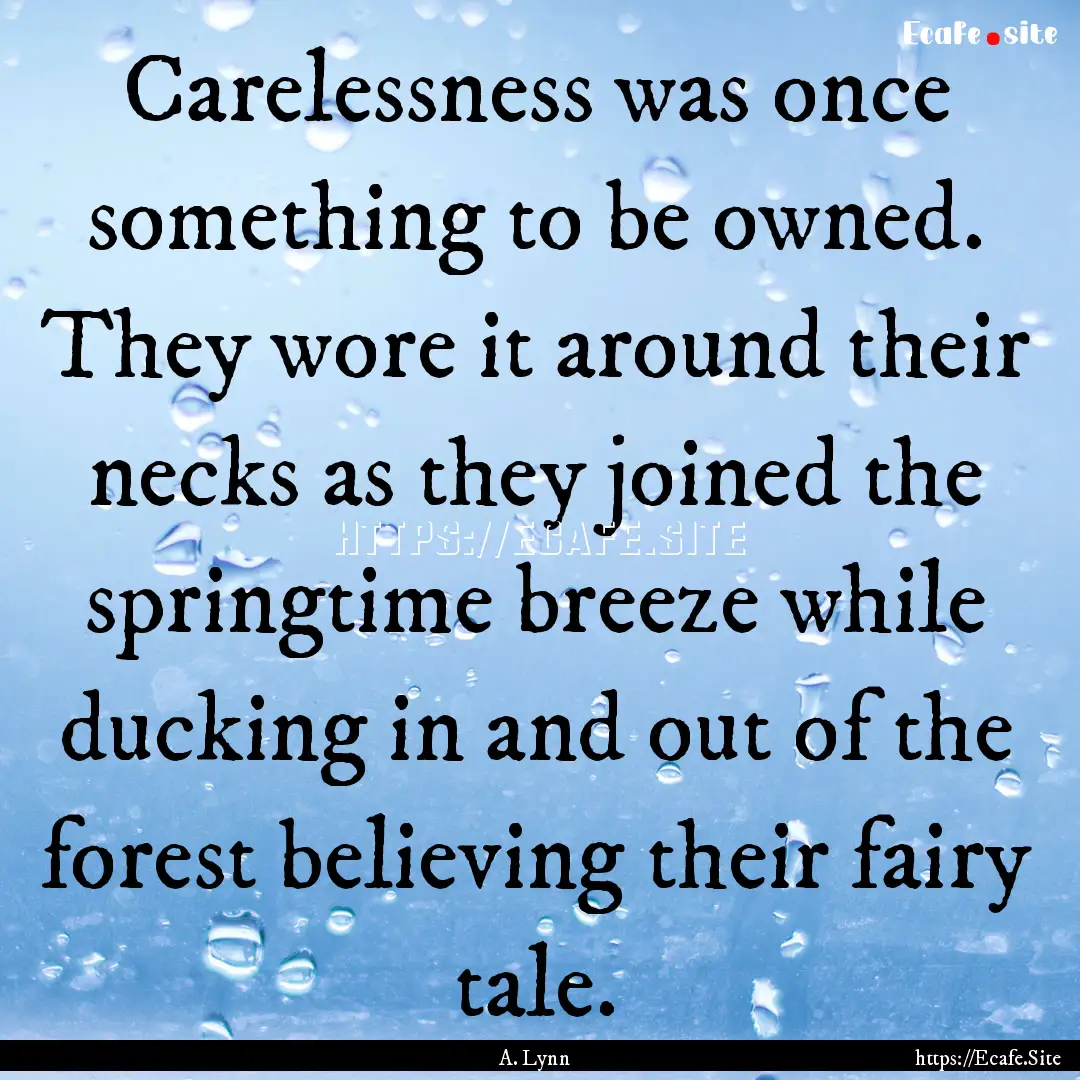 Carelessness was once something to be owned..... : Quote by A. Lynn