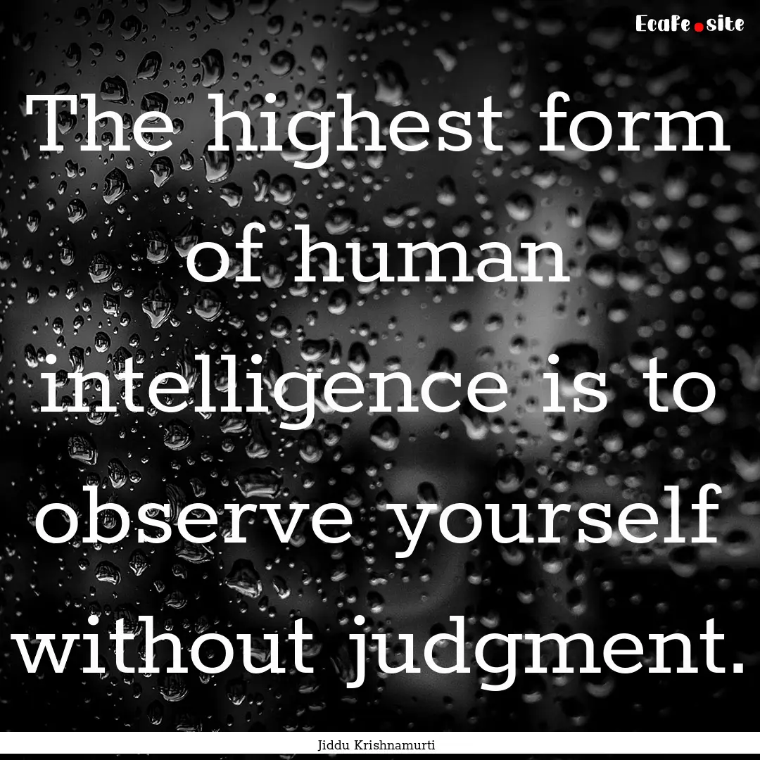 The highest form of human intelligence is.... : Quote by Jiddu Krishnamurti