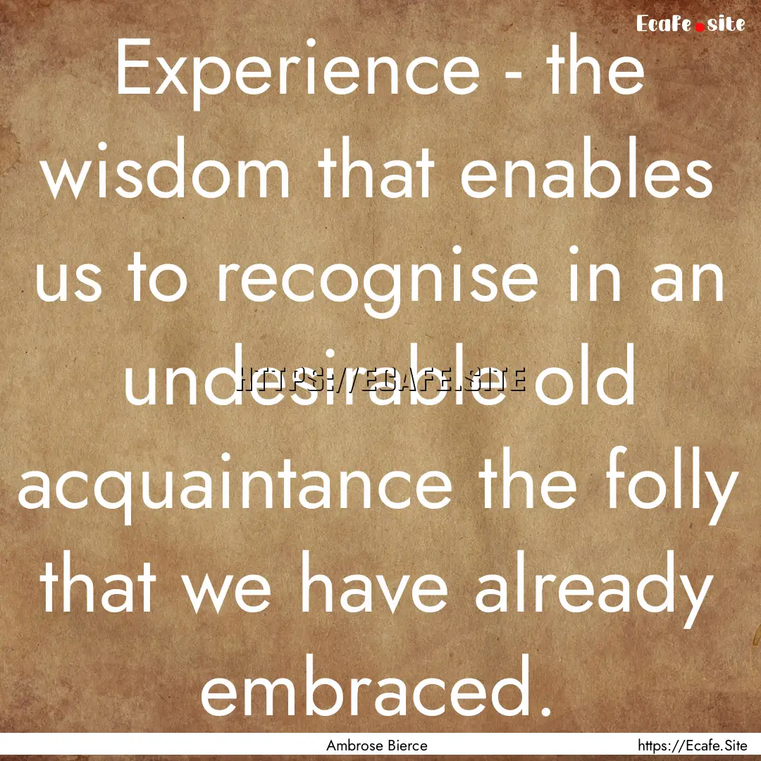 Experience - the wisdom that enables us to.... : Quote by Ambrose Bierce