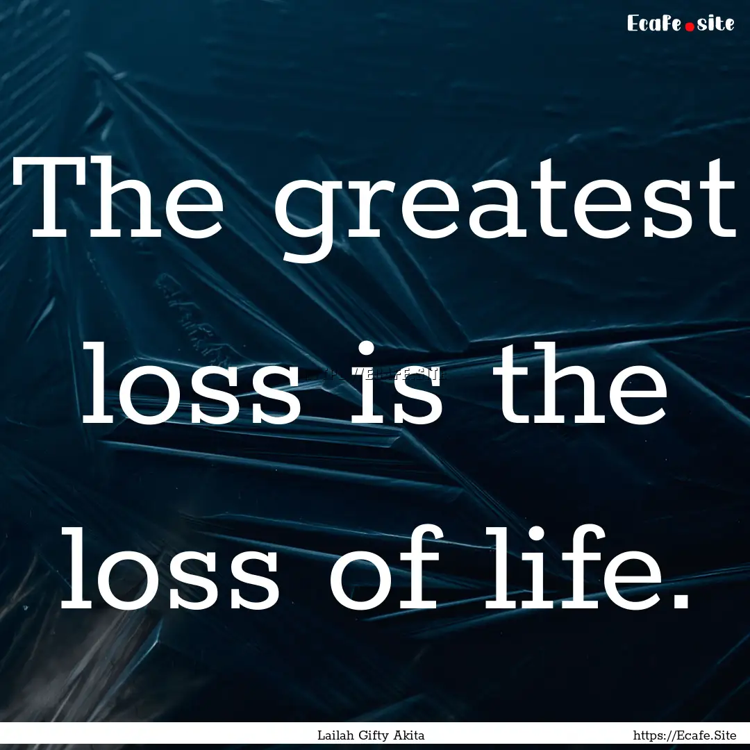 The greatest loss is the loss of life. : Quote by Lailah Gifty Akita