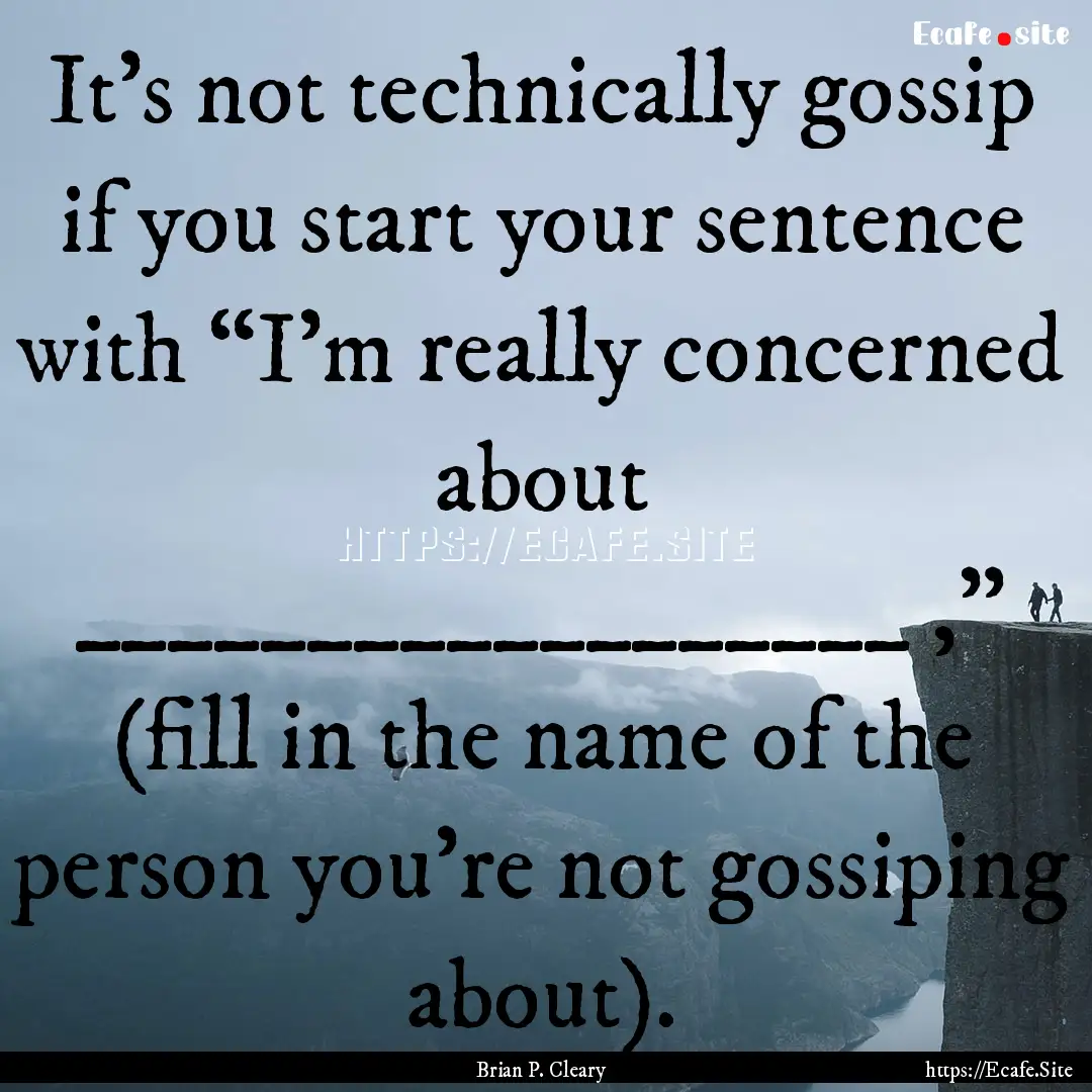 It’s not technically gossip if you start.... : Quote by Brian P. Cleary