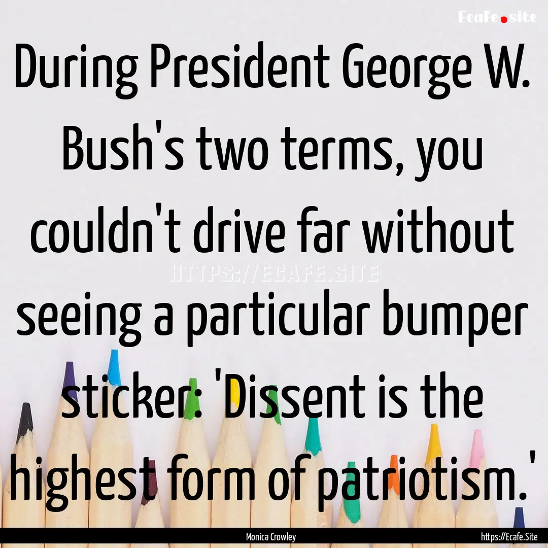 During President George W. Bush's two terms,.... : Quote by Monica Crowley