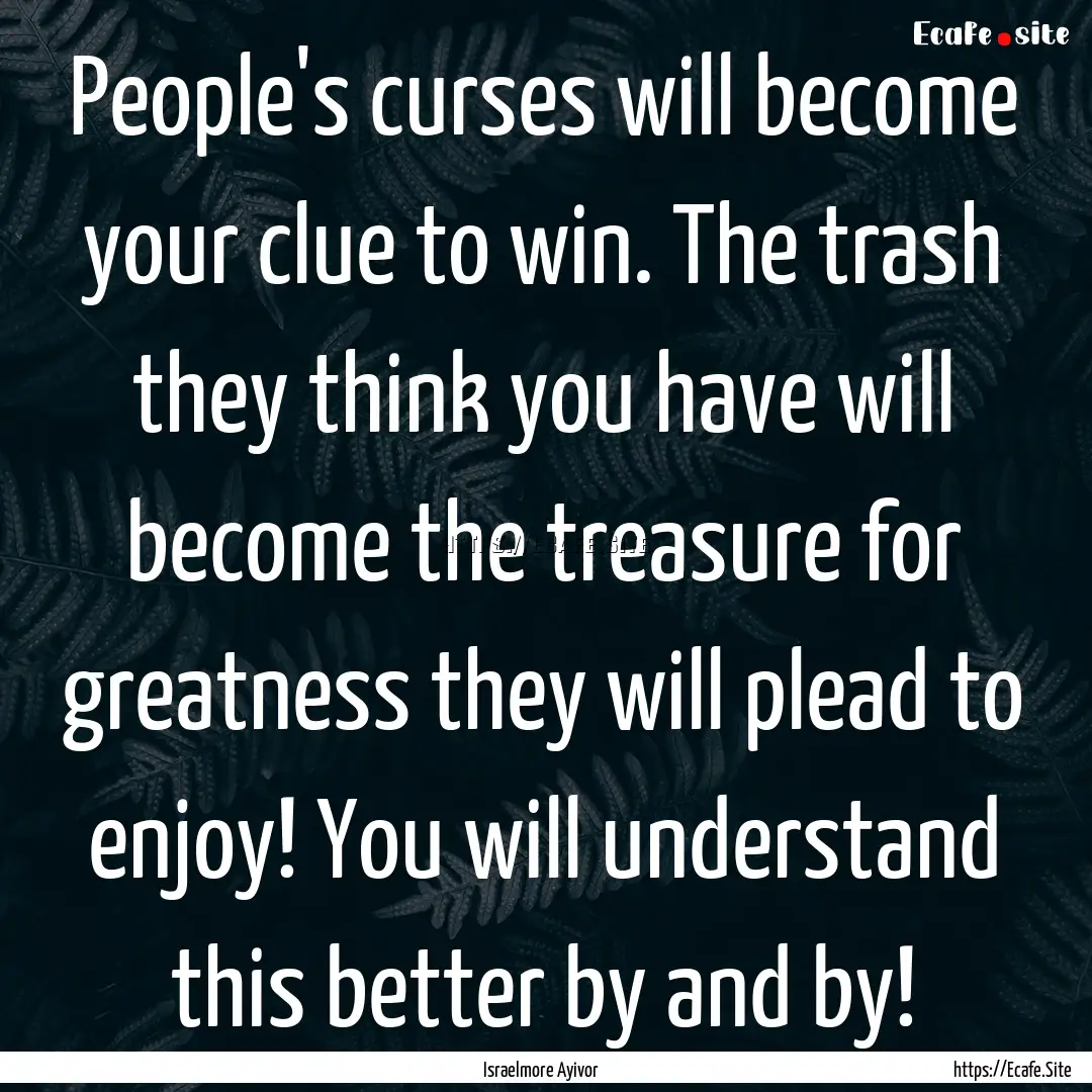 People's curses will become your clue to.... : Quote by Israelmore Ayivor