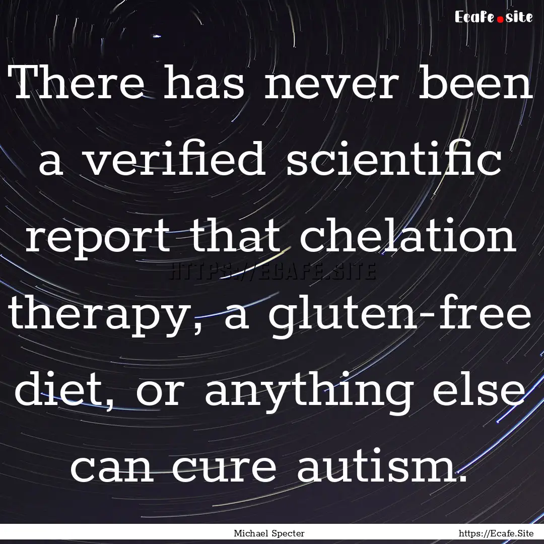 There has never been a verified scientific.... : Quote by Michael Specter