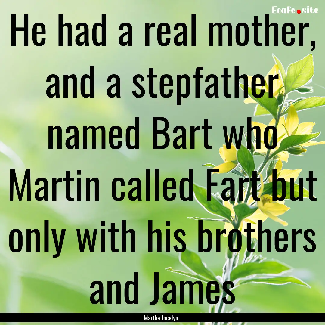 He had a real mother, and a stepfather named.... : Quote by Marthe Jocelyn