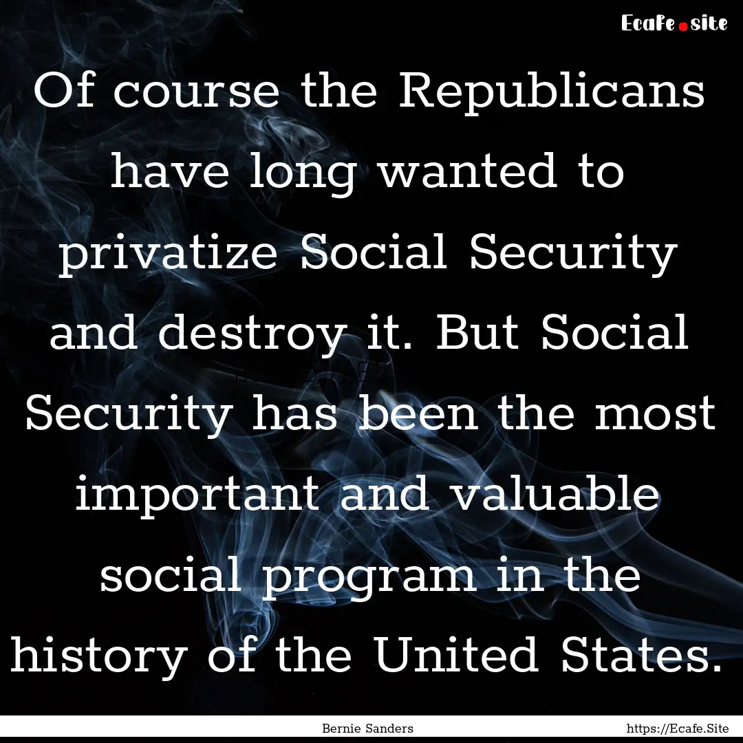 Of course the Republicans have long wanted.... : Quote by Bernie Sanders