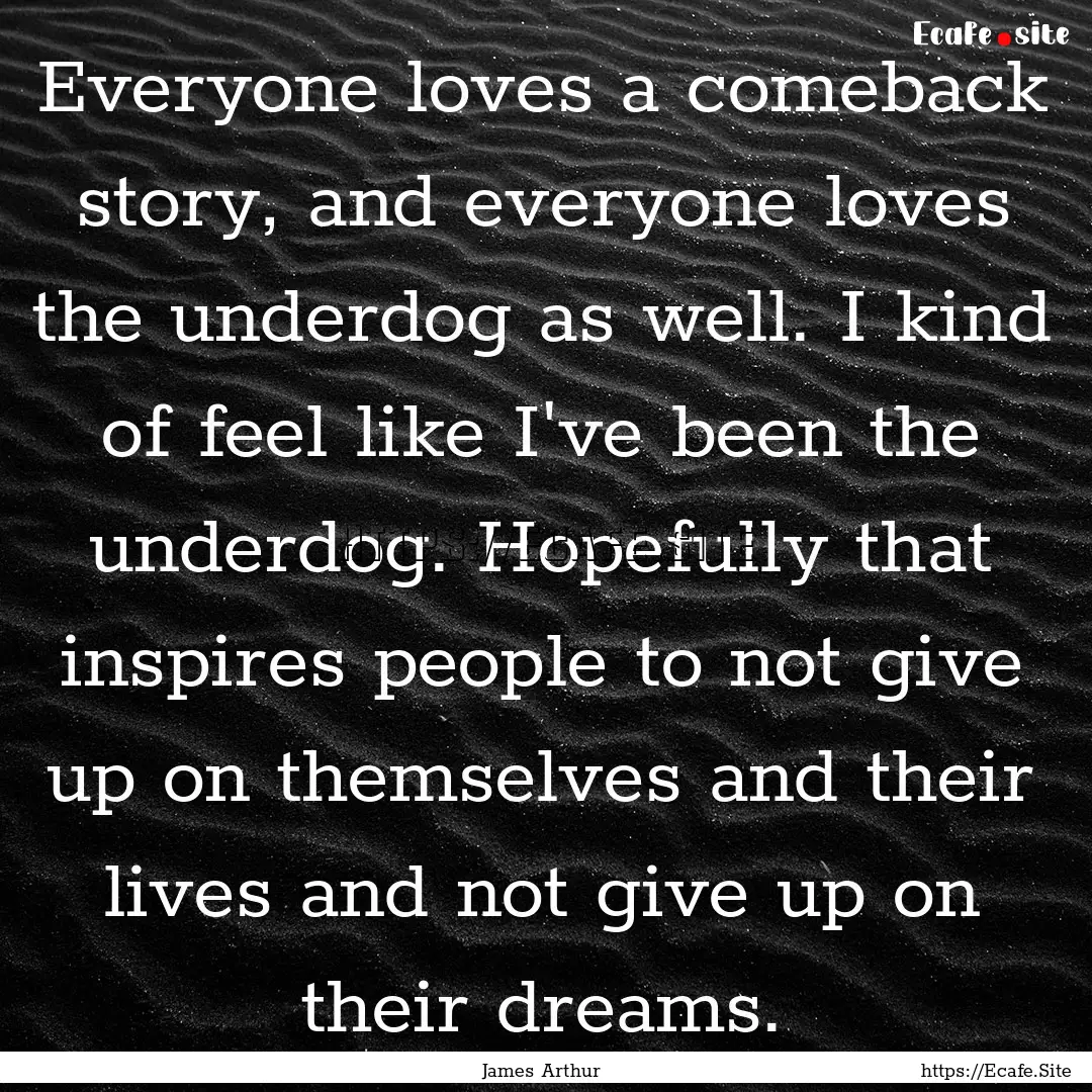 Everyone loves a comeback story, and everyone.... : Quote by James Arthur