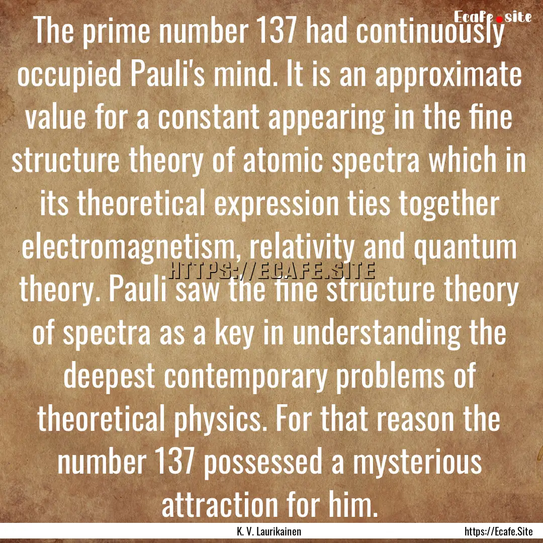 The prime number 137 had continuously occupied.... : Quote by K. V. Laurikainen