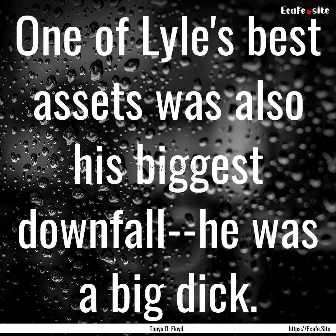 One of Lyle's best assets was also his biggest.... : Quote by Tonya D. Floyd