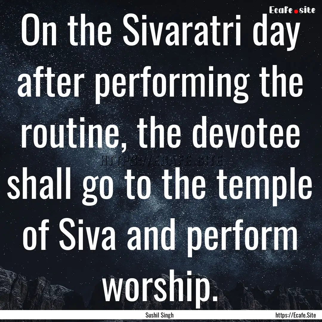 On the Sivaratri day after performing the.... : Quote by Sushil Singh