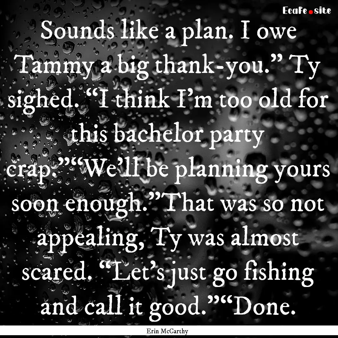 Sounds like a plan. I owe Tammy a big thank-you.”.... : Quote by Erin McCarthy