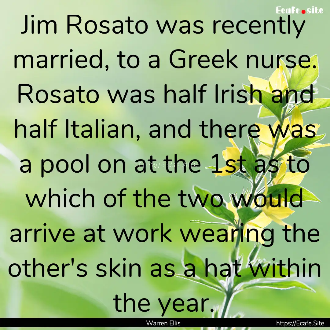 Jim Rosato was recently married, to a Greek.... : Quote by Warren Ellis