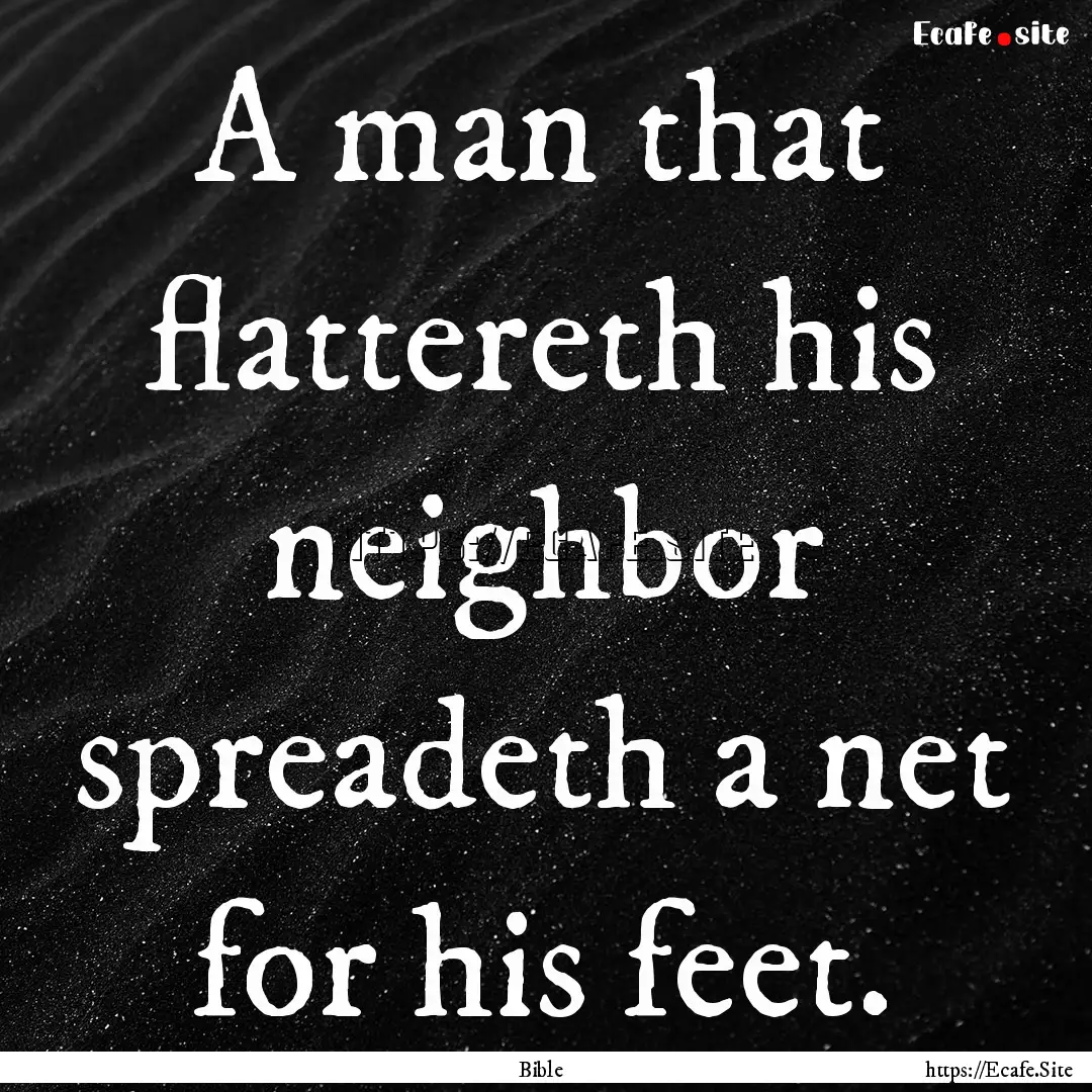 A man that flattereth his neighbor spreadeth.... : Quote by Bible