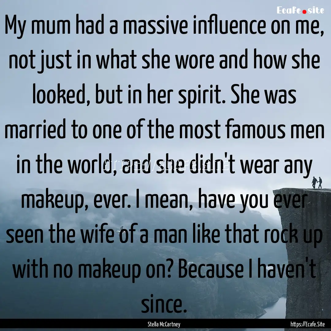 My mum had a massive influence on me, not.... : Quote by Stella McCartney