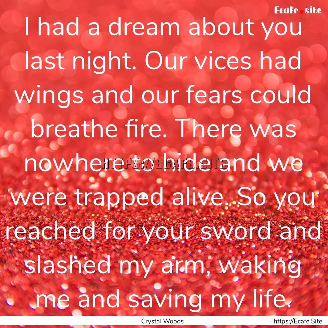 I had a dream about you last night. Our vices.... : Quote by Crystal Woods