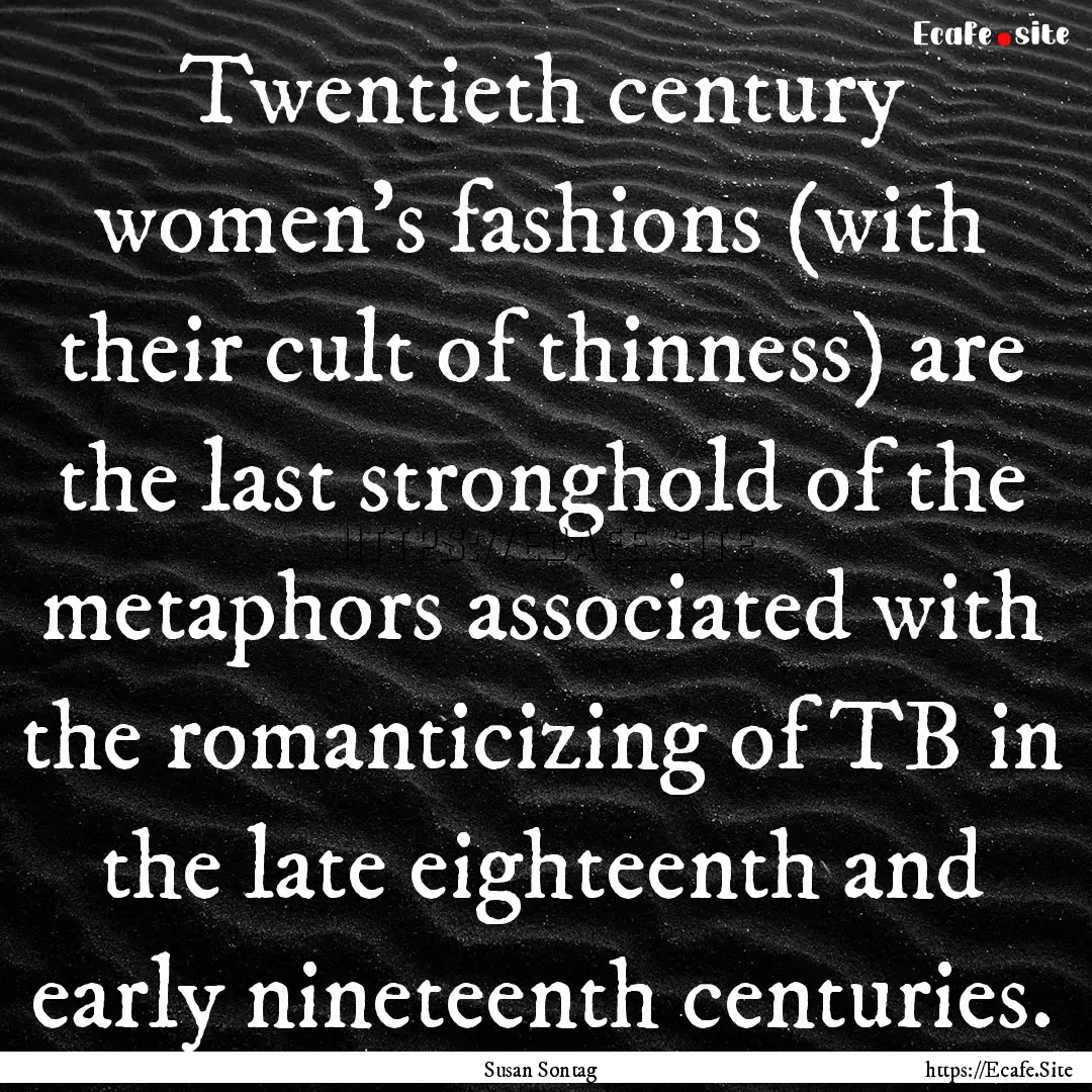 Twentieth century women's fashions (with.... : Quote by Susan Sontag