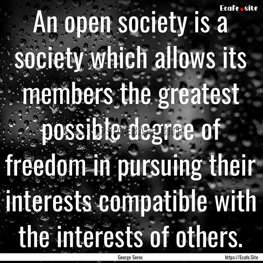 An open society is a society which allows.... : Quote by George Soros