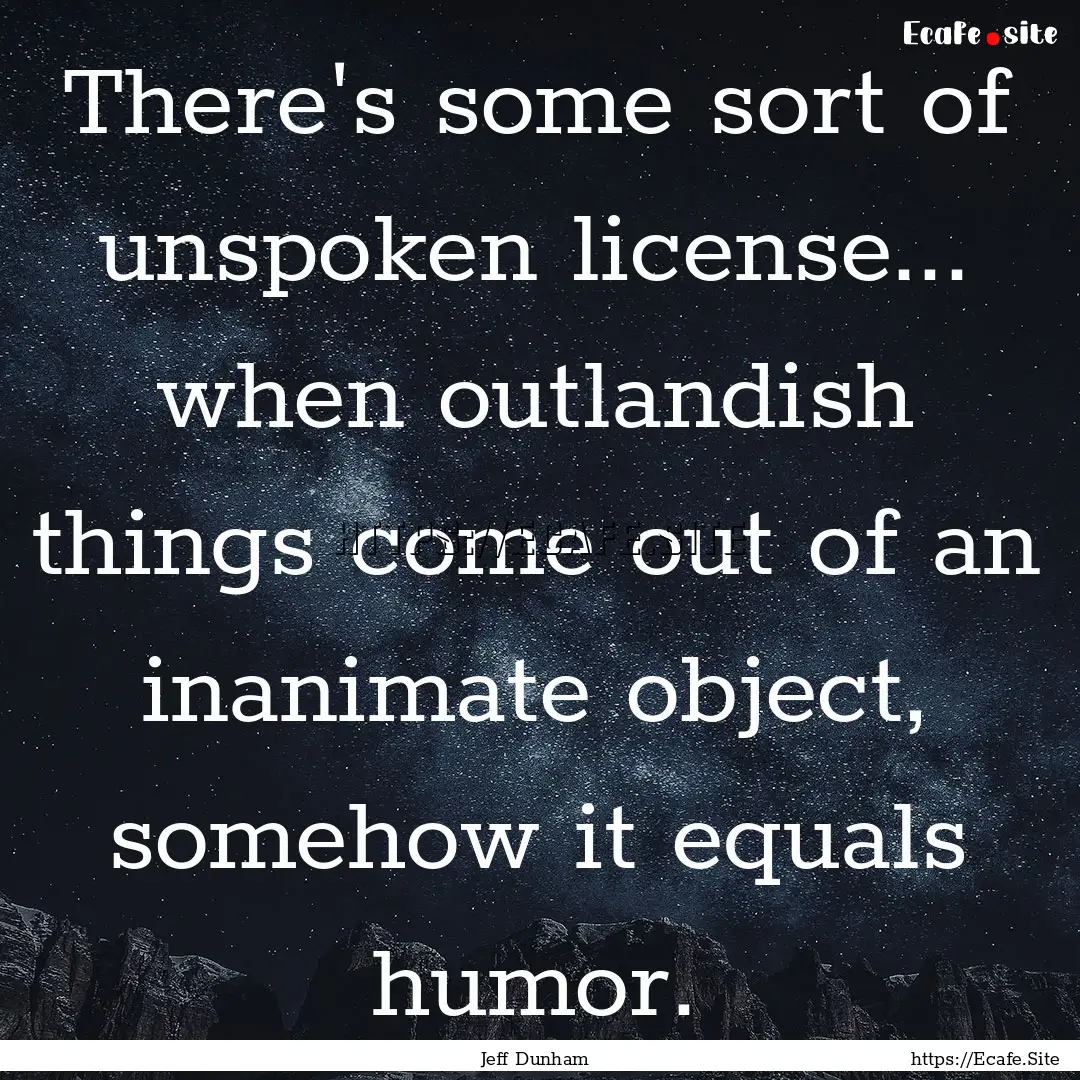 There's some sort of unspoken license....... : Quote by Jeff Dunham