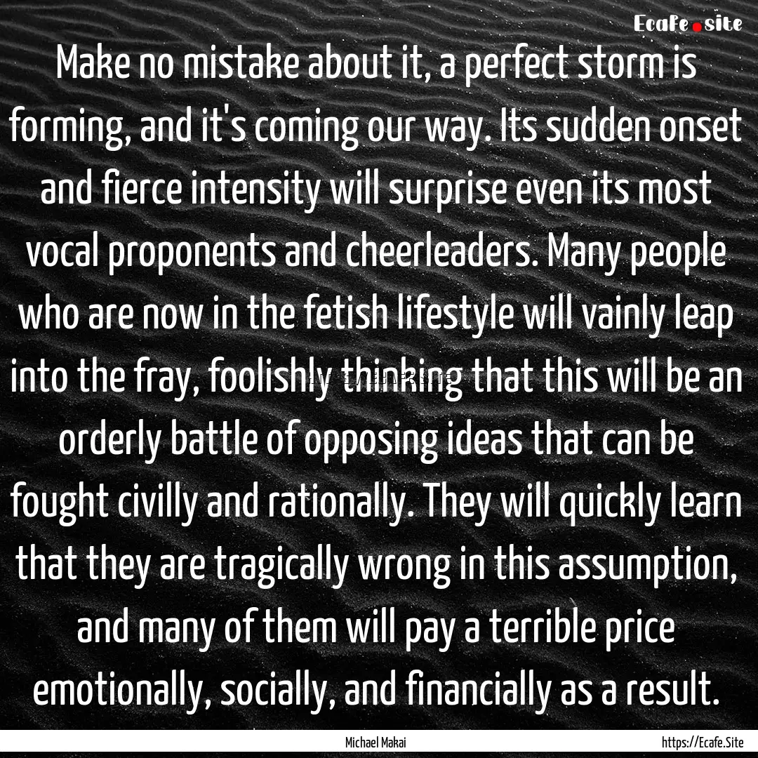 Make no mistake about it, a perfect storm.... : Quote by Michael Makai