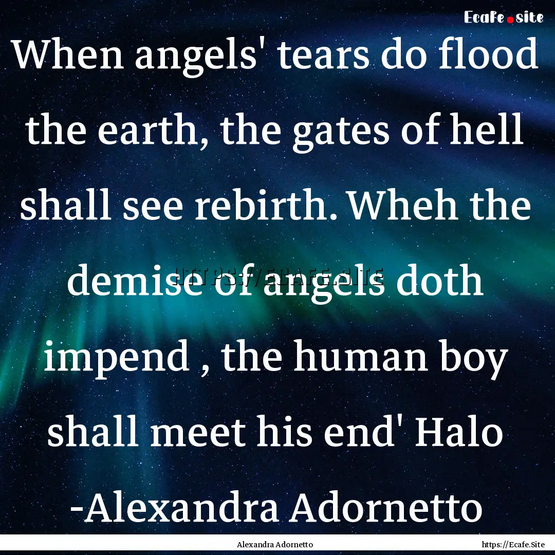 When angels' tears do flood the earth, the.... : Quote by Alexandra Adornetto