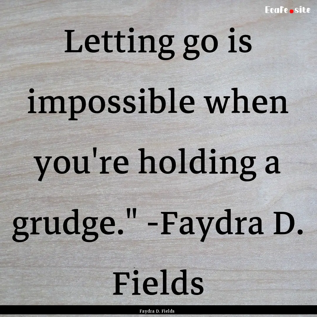 Letting go is impossible when you're holding.... : Quote by Faydra D. Fields