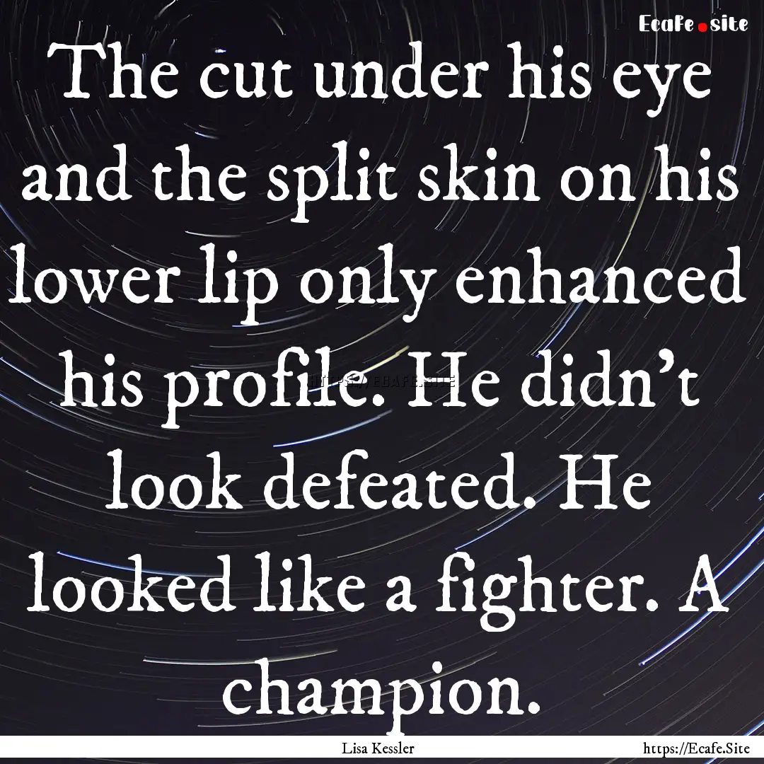 The cut under his eye and the split skin.... : Quote by Lisa Kessler