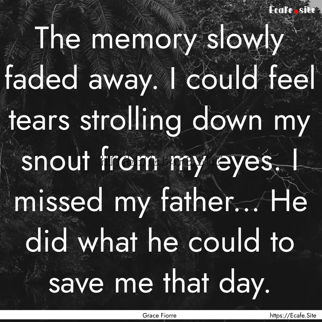 The memory slowly faded away. I could feel.... : Quote by Grace Fiorre