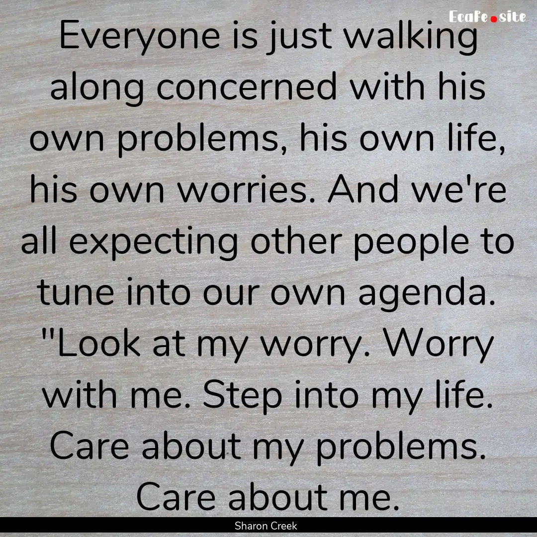 Everyone is just walking along concerned.... : Quote by Sharon Creek