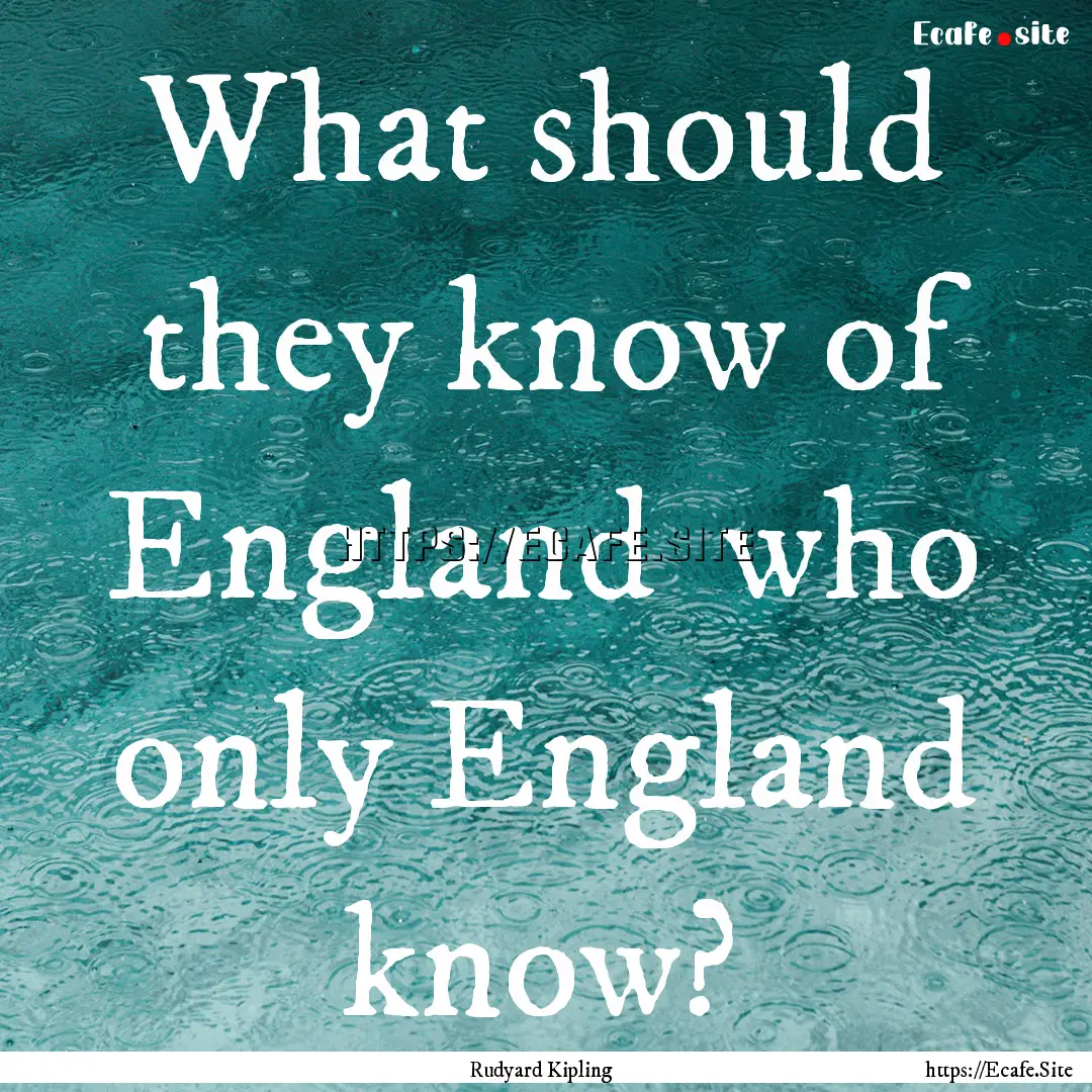 What should they know of England who only.... : Quote by Rudyard Kipling