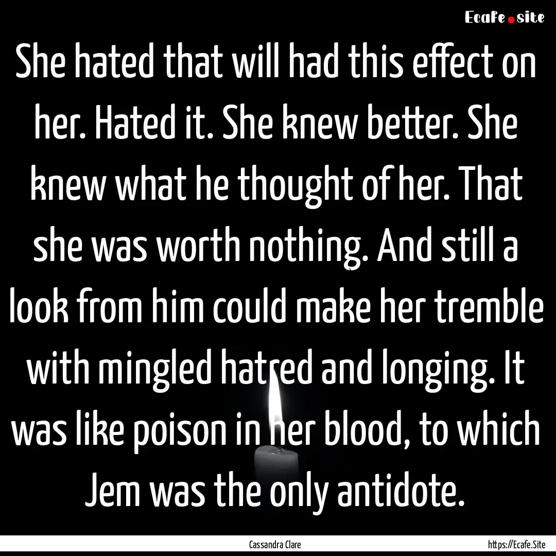 She hated that will had this effect on her..... : Quote by Cassandra Clare