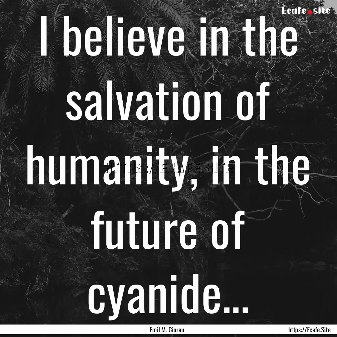 I believe in the salvation of humanity, in.... : Quote by Emil M. Cioran