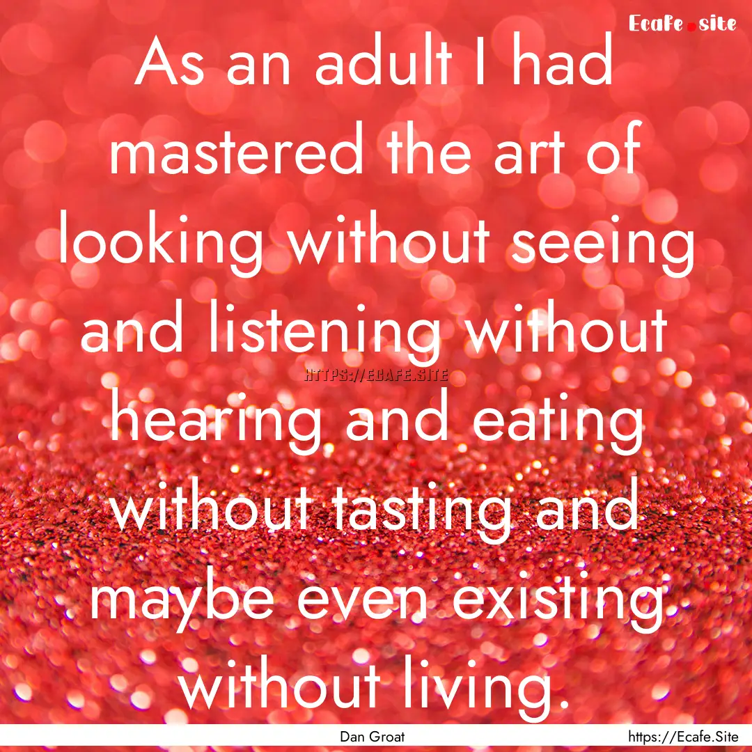 As an adult I had mastered the art of looking.... : Quote by Dan Groat